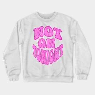 Not On Tonight Crewneck Sweatshirt